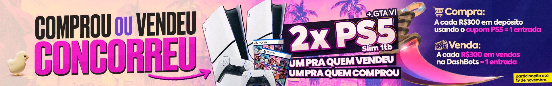 Comprou ou vendeu, concorreu: 2 PS5 Slim 1TB com GTA VI, um para quem comprou e um para quem vendeu. A cada R$ 300 em depósitos com o cupom PS5 ou em vendas na DashBots, 1 entrada